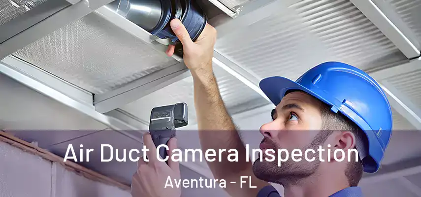  Air Duct Camera Inspection Aventura - FL