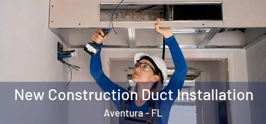  New Construction Duct Installation Aventura - FL